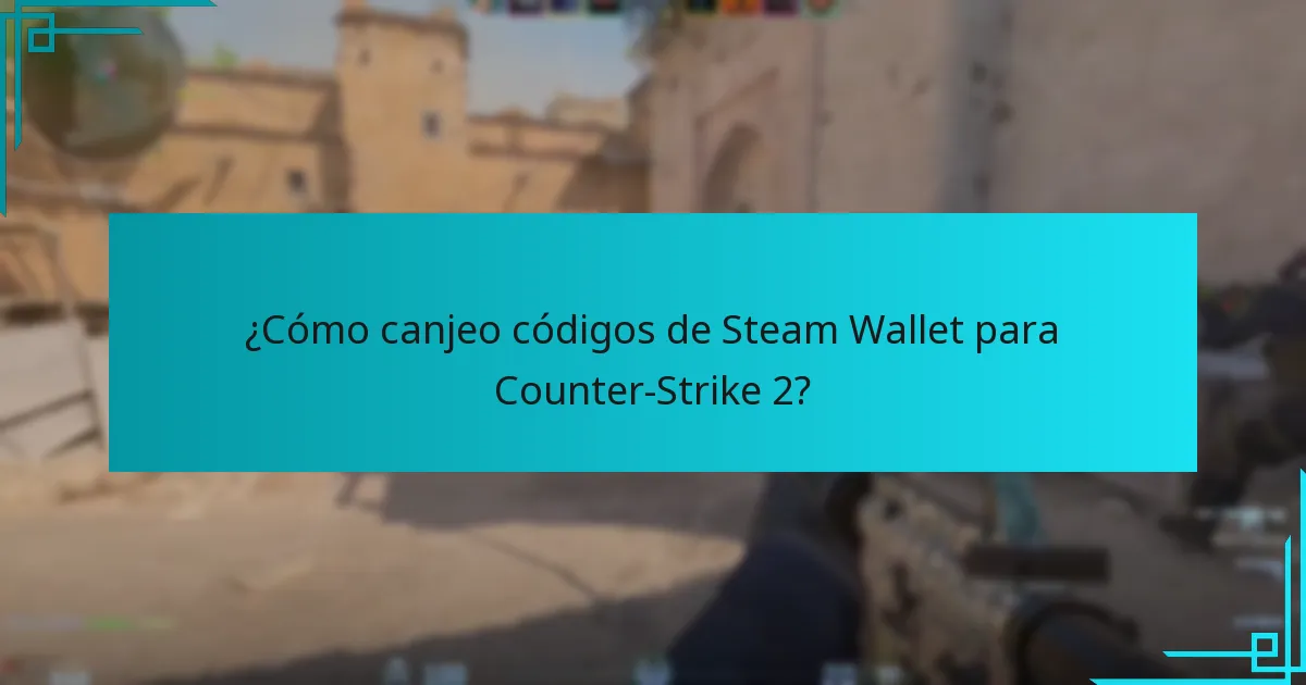 ¿Cómo canjeo códigos de Steam Wallet para Counter-Strike 2?