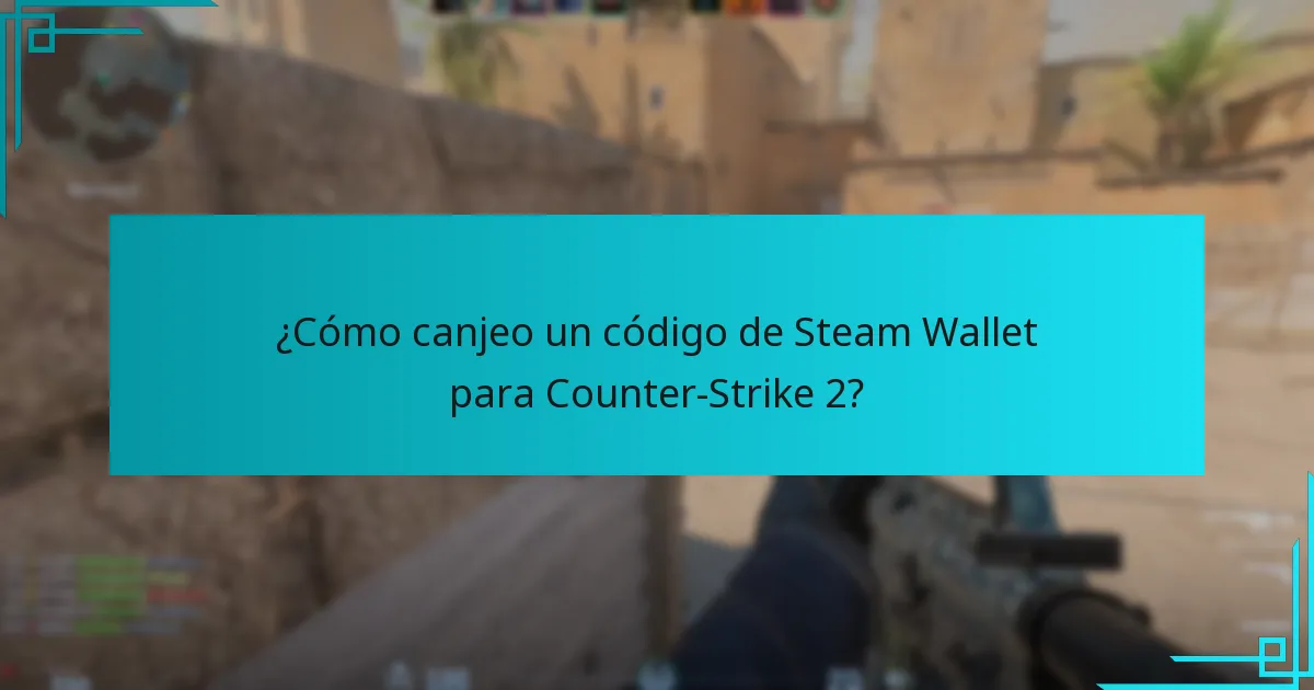 ¿Cómo canjeo un código de Steam Wallet para Counter-Strike 2?