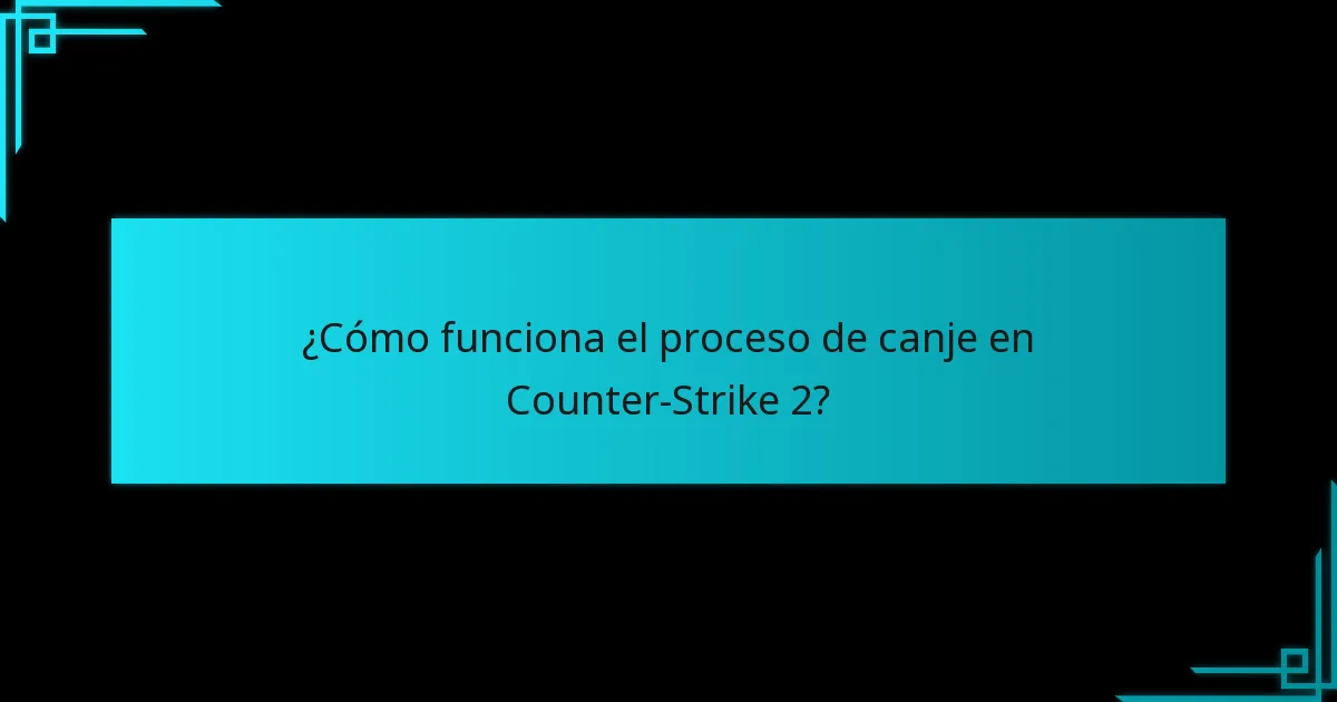 ¿Cómo funciona el proceso de canje en Counter-Strike 2?