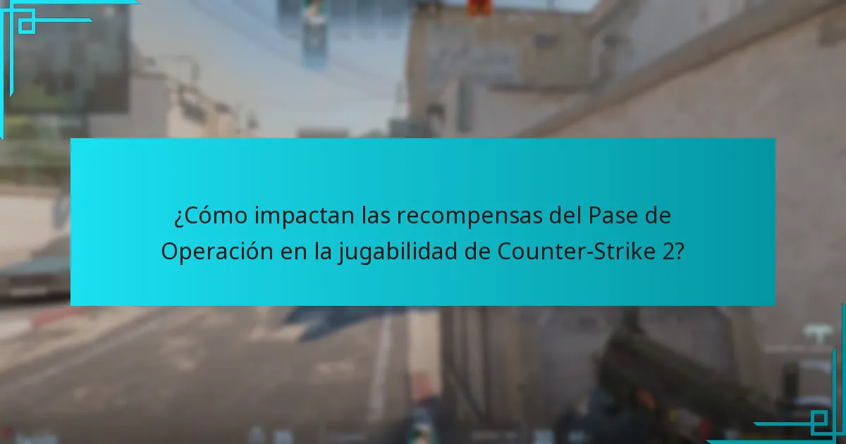 ¿Cómo impactan las recompensas del Pase de Operación en la jugabilidad de Counter-Strike 2?