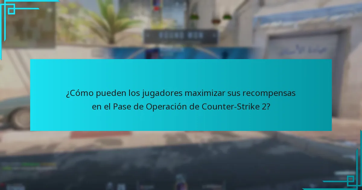 ¿Cómo pueden los jugadores maximizar sus recompensas en el Pase de Operación de Counter-Strike 2?