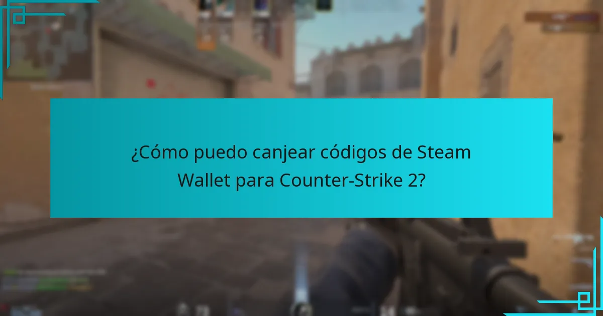¿Cómo puedo canjear códigos de Steam Wallet para Counter-Strike 2?