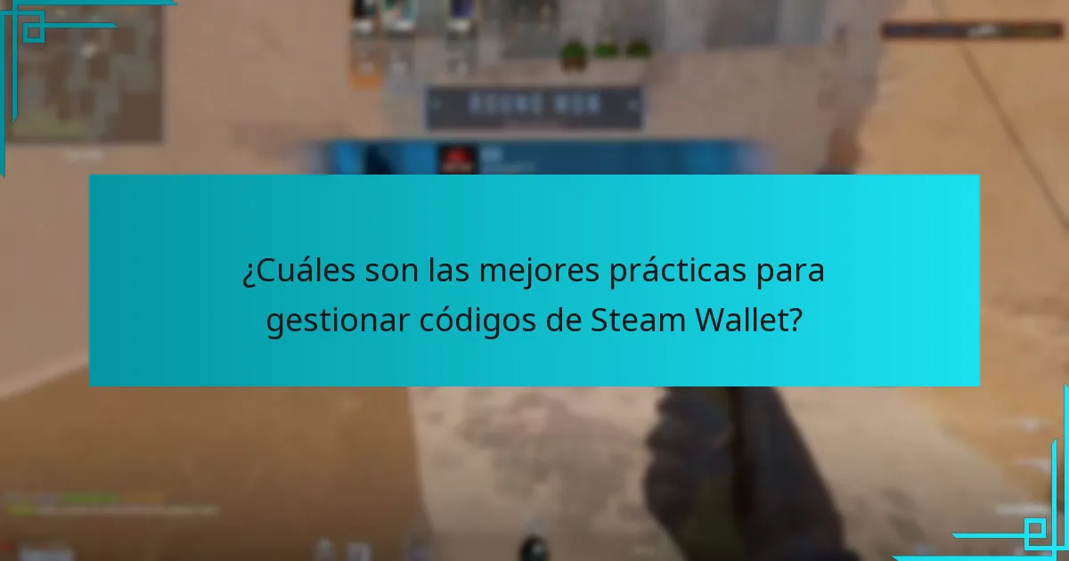 ¿Cuáles son las mejores prácticas para gestionar códigos de Steam Wallet?