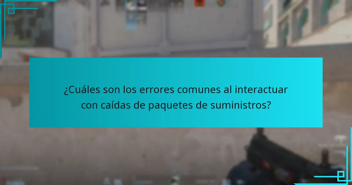 ¿Cuáles son los errores comunes al interactuar con caídas de paquetes de suministros?