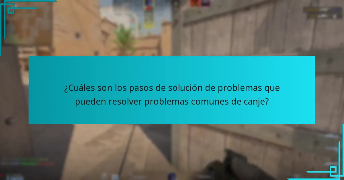 ¿Cuáles son los pasos de solución de problemas que pueden resolver problemas comunes de canje?