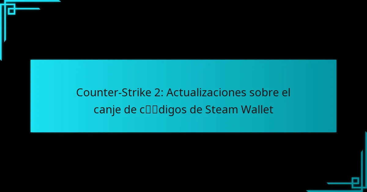 Counter-Strike 2: Actualizaciones sobre el canje de códigos de Steam Wallet