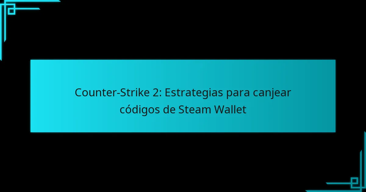 Counter-Strike 2: Estrategias para canjear códigos de Steam Wallet