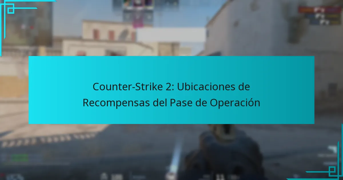 Counter-Strike 2: Ubicaciones de Recompensas del Pase de Operación