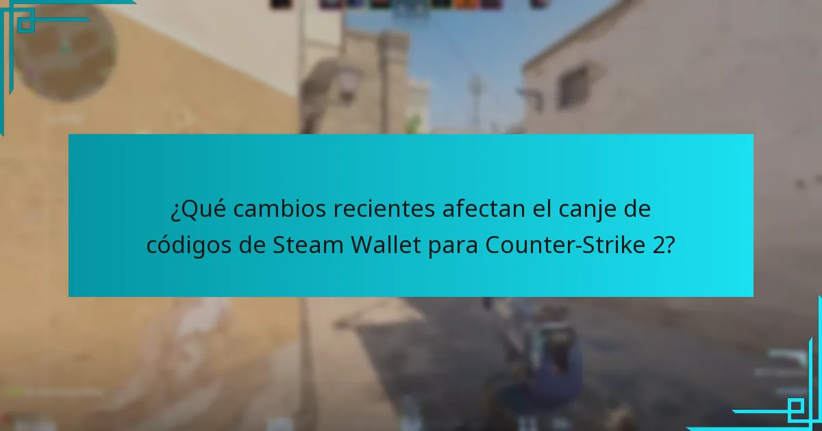 ¿Qué cambios recientes afectan el canje de códigos de Steam Wallet para Counter-Strike 2?