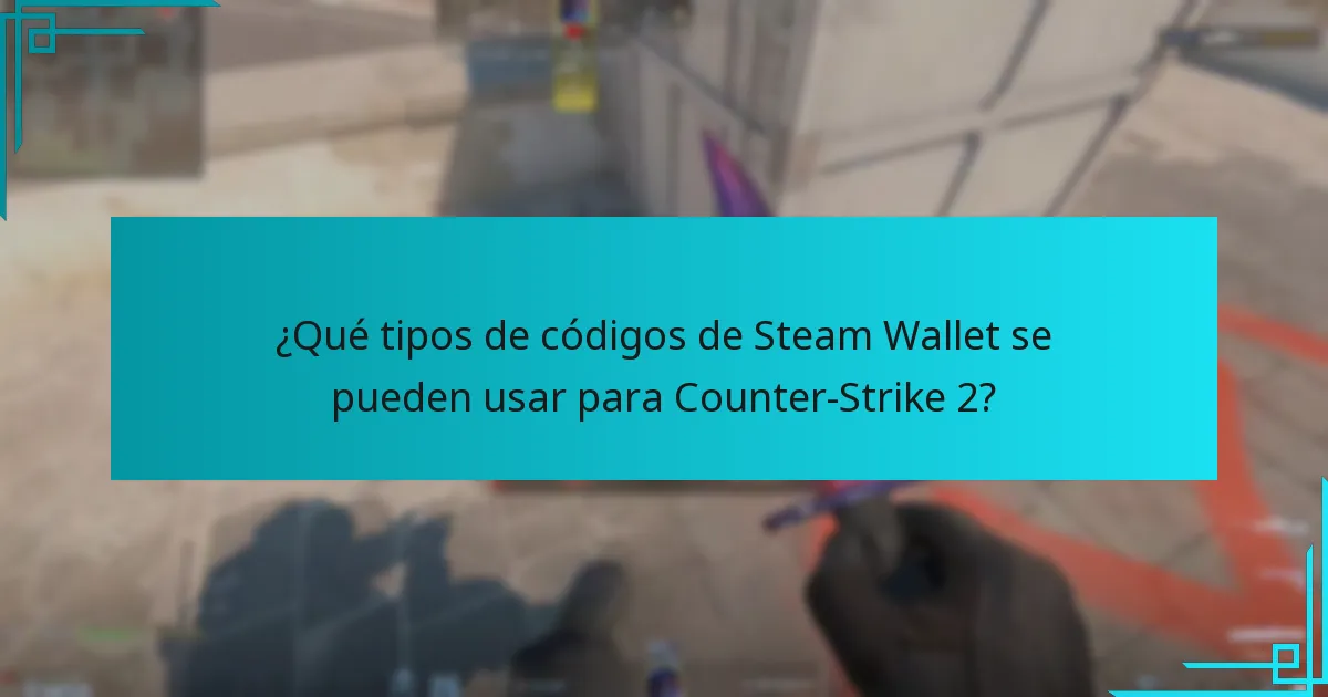 ¿Qué tipos de códigos de Steam Wallet se pueden usar para Counter-Strike 2?